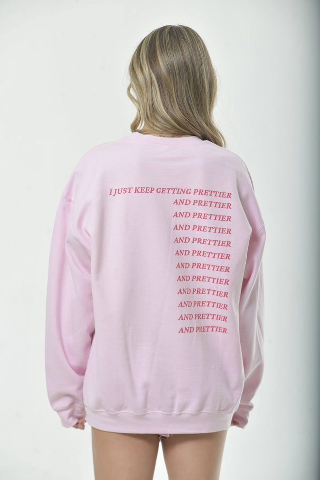 I JUST KEEP GETTING PRETTIER SWEATSHIRT